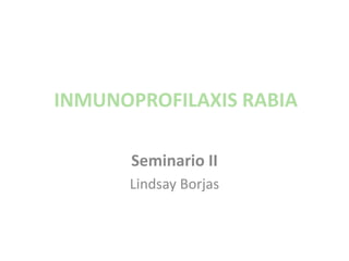 INMUNOPROFILAXIS RABIA
Seminario II
Lindsay Borjas
 