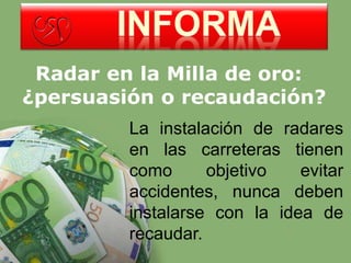 Radar en la Milla de oro: 
¿persuasión o recaudación? 
La instalación de radares 
en las carreteras tienen 
como objetivo evitar 
accidentes, nunca deben 
instalarse con la idea de 
recaudar. 
Page 1 
 