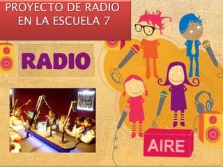 PROYECTO DE RADIO 
EN LA ESCUELA 7 
 