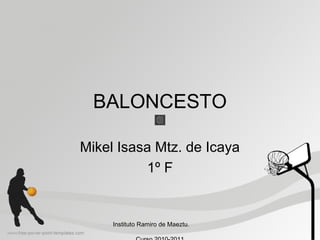 BALONCESTO
Mikel Isasa Mtz. de Icaya
1º F
Instituto Ramiro de Maeztu.
 