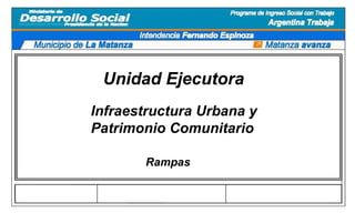 Unidad Ejecutora Infraestructura Urbana y Patrimonio Comunitario Rampas 