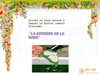 Pincha en este enlace y leerás un bonito cuento titulado:    "LA SORDERA DE LA RANA" 