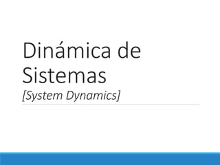 Dinámica de
Sistemas
[System Dynamics]
 