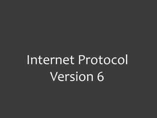 Internet Protocol
Version 6
 