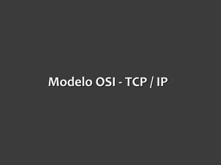 Modelo OSI - TCP / IP
 