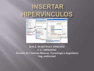 RAUL MARTINEZ JIMENEZ
C.C: 1065635162
Escuela de Ciencias Básicas, Tecnología e Ingeniería
Ing. ambiental

 