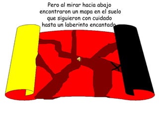 Pero al mirar hacia abajo encontraron un mapa en el suelo que siguieron con cuidado hasta un laberinto encantado.