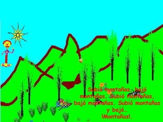 Subió montañas, bajó montañas. Subió montañas, bajó montañas. Subió montañas y bajó…!Montañas!.