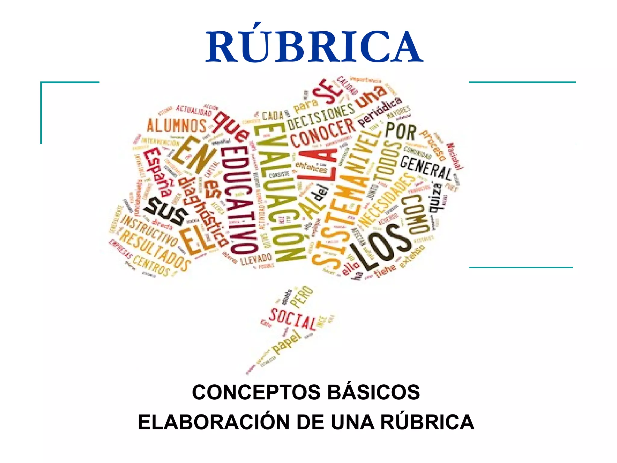 RÚBRICA
CONCEPTOS BÁSICOS
ELABORACIÓN DE UNA RÚBRICA
 