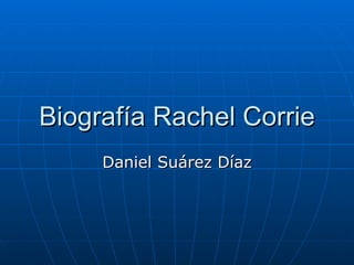 Biografía Rachel Corrie Daniel Suárez Díaz 