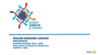 MALENA GONGORA CANCINO
PRESIDENTE
PERIODO ROTARIO: 2019 – 2020
Rotary Club Los Álamos de Monterrico
DISTRITO - 4455
 