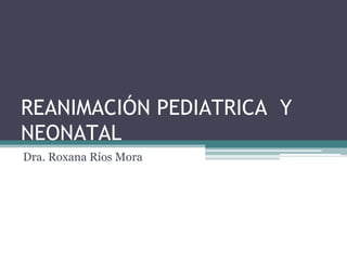 REANIMACIÓN PEDIATRICA Y
NEONATAL
Dra. Roxana Ríos Mora
 