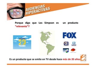 Porque digo que LosPorque digo que Los SimpsonSimpson es un productoes un producto
““relevanterelevante””??
Es un producto que se emite en TV desde hace más de 20 años
 