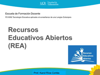 FD 6092 Tecnología Educativa aplicada a la enseñanza de una Lengüa Extranjera
Escuela de Formación Docente
Prof. Karol Ríos Cortés
 