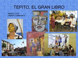 TEPITO, EL GRAN LIBRO
MEXICO CITY
URBAN COMMUNITY
 