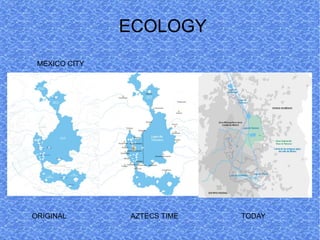 ECOLOGY
 MEXICO CITY




ORIGINAL       AZTECS TIME   TODAY
 