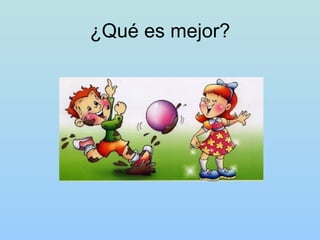 ¿Qué es mejor?
 