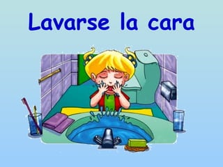 Lavarse la cara
 