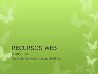 RECURSOS WEB
WEBMATRIX
María del Carmen Anacona Sterling
 