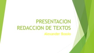 PRESENTACION
REDACCION DE TEXTOS
Alexander Bossio
 