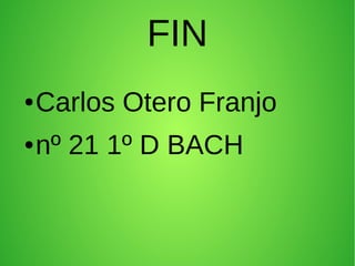 FIN
●

Carlos Otero Franjo

●

nº 21 1º D BACH

 