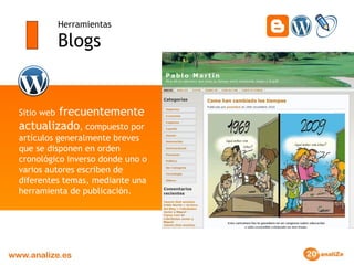 Herramientas Blogs Sitio web  frecuentemente actualizado , compuesto por artículos generalmente breves que se disponen en orden cronológico inverso donde uno o varios autores escriben de diferentes temas, mediante una herramienta de publicación. 