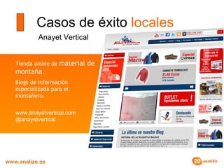 Casos de éxito  locales Anayet Vertical Tienda online de  material de montaña.  Blogs de información especializada para el montañero. www.anayetvertical.com @anayetvertical 