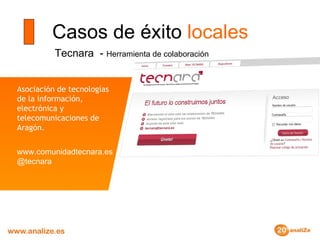 Casos de éxito  locales Tecnara  -  Herramienta de colaboración Asociación de tecnologías de la información, electrónica y telecomunicaciones de Aragón. www.comunidadtecnara.es @tecnara 