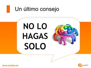 Un último consejo NO LO HAGAS  SOLO 