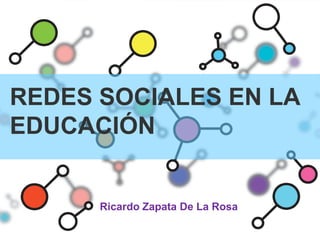 REDES SOCIALES EN LA
EDUCACIÓN


      Ricardo Zapata De La Rosa
 