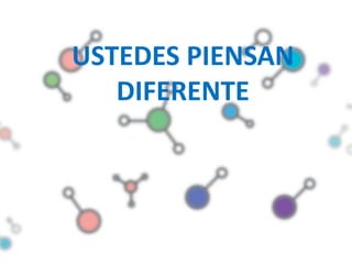 USTEDES PIENSAN
   DIFERENTE
 