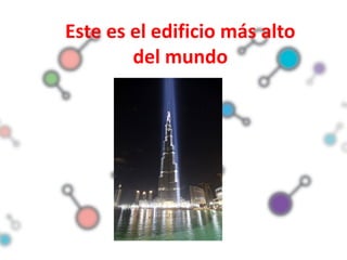 Este es el edificio más alto
        del mundo
 