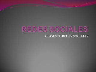 CLASES DE REDES SOCIALES
 