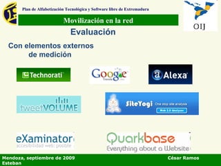 Movilización en la red Plan de Alfabetización Tecnológica y Software libre de Extremadura Evaluación Con elementos externos de medición Mendoza, septiembre de 2009  César Ramos Esteban 
