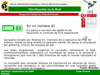Movilización en la Red Plan de Alfabetización Tecnológica y Software libre de Extremadura Mendoza, septiembre de 2009  César Ramos Esteban Fuente: Netoraton 