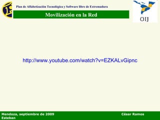 Movilización en la Red Plan de Alfabetización Tecnológica y Software libre de Extremadura Mendoza, septiembre de 2009  César Ramos Esteban http:// www.youtube.com / watch?v = EZKALvGipnc 
