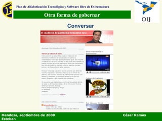 Otra forma de gobernar Plan de Alfabetización Tecnológica y Software libre de Extremadura Conversar Mendoza, septiembre de 2009  César Ramos Esteban 