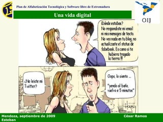 Una vida digital Plan de Alfabetización Tecnológica y Software libre de Extremadura Mendoza, septiembre de 2009  César Ramos Esteban 