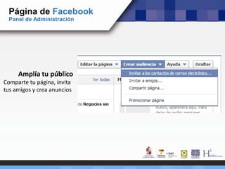 Página de Facebook
Panel de Administración
Amplía tu público
Comparte tu página, invita
tus amigos y crea anuncios
 