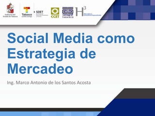Social Media como
Estrategia de
Mercadeo
Ing. Marco Antonio de los Santos Acosta
 