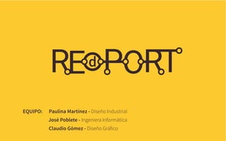 EQUIPO: Paulina Martínez - Diseño Industrial
José Poblete - Ingeniera Informática
Claudio Gómez - Diseño Gráfico
 