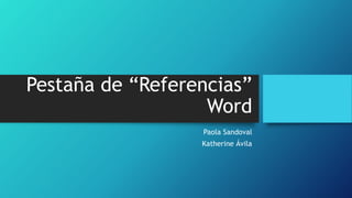 Pestaña de “Referencias”
Word
Paola Sandoval
Katherine Ávila
 