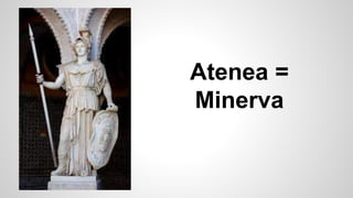Atenea =
Minerva
 