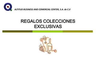 ALTITUD BUSINESS AND COMERCIAL CENTER, S.A. de C.V

REGALOS COLECCIONES
EXCLUSIVAS

 