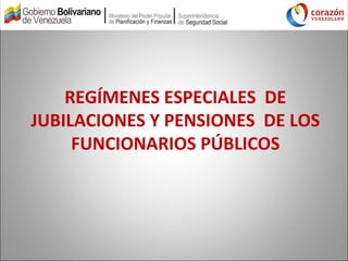 REGÍMENES ESPECIALES DE
JUBILACIONES Y PENSIONES DE LOS
FUNCIONARIOS PÚBLICOS
 