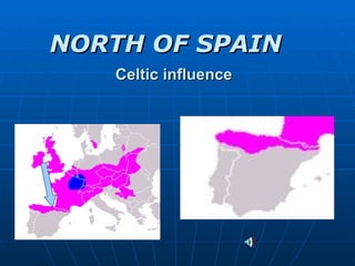 Celtic influence  NORTH OF SPAIN 