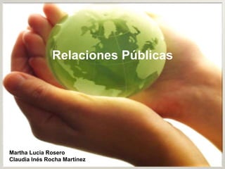 Relaciones Públicas
Martha Lucia Rosero
Claudia Inés Rocha Martínez
 