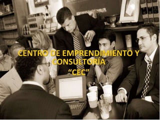 Centro de Emprendimiento y CONSULTORÍA “CEC” 