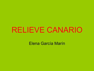 RELIEVE CANARIO
Elena García Marín
 