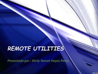 REMOTE UTILITIES
Presentado por : Shirly Yannet Hoyos Parra
 